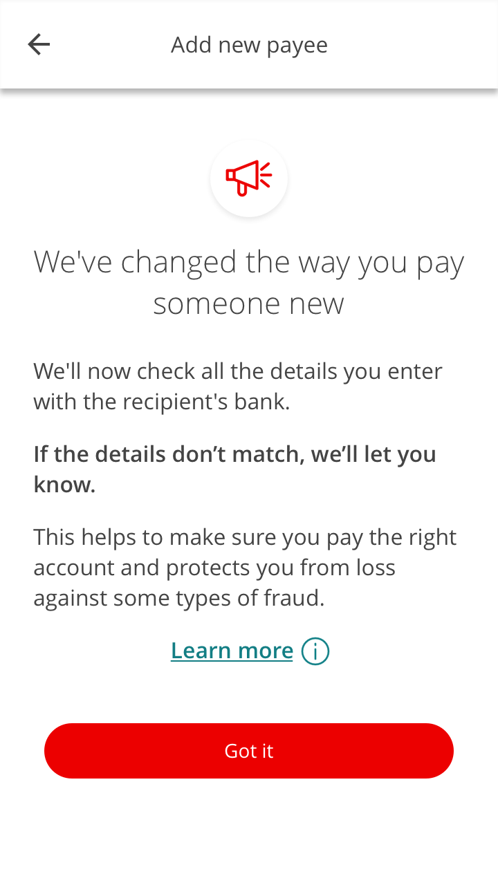 If you want to pay someone new, you’ll see this screen. It’ll let you know how we make checks to help keep your money secure. Hit ‘Got it’ when you’ve read it.